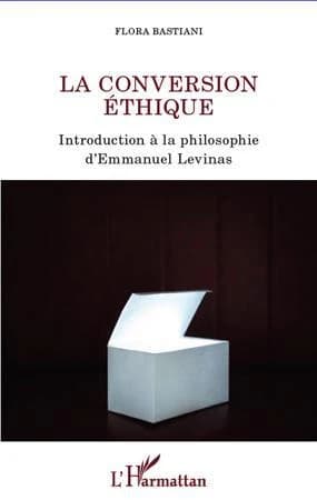 La conversion éthique : introduction à la philosophie d'Emmanuel Levinas