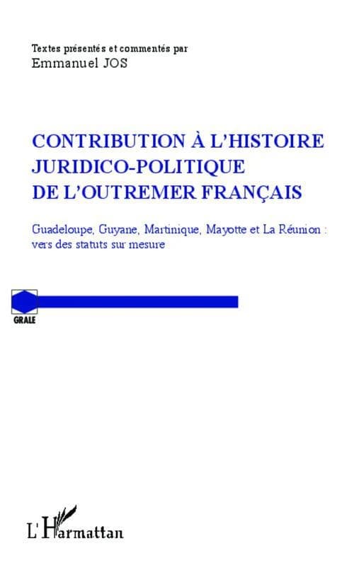Contribution à l'histoire juridico-politique de l'outremer français : Guadeloupe, Guyane, Martinique, Mayotte et La Réunion
