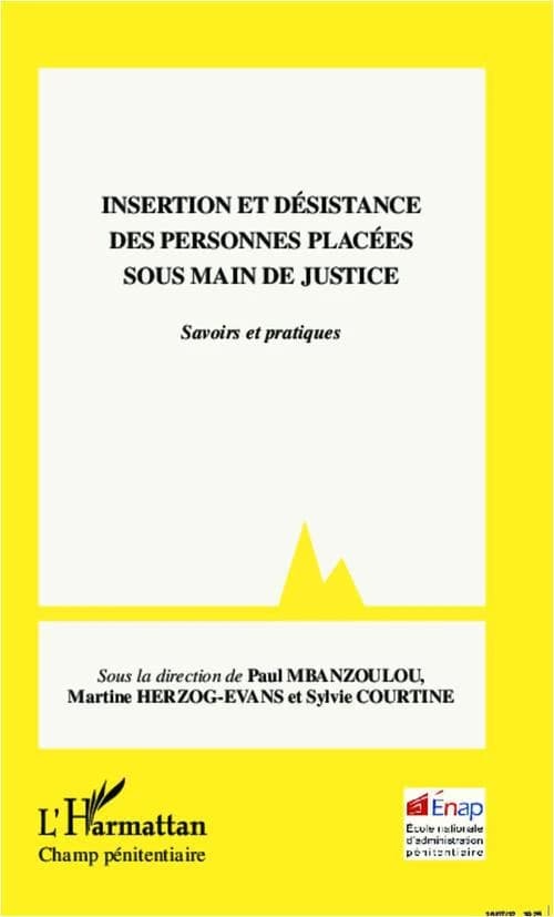 Insertion et désistance des personnes placées sous main de justice : savoirs et pratiques : [actes des 1ères Journées de la recherche en milieu pénitentiaire, 3-4 juin 2010, à l'École nationale de l'administration pénitentiaire]