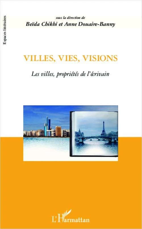 Villes, vies, visions : les villes, propriétés de l'écrivain : actes du colloque international, [10-11 mars 2009, Université Paris-Sorbonne Abou Dhabi]