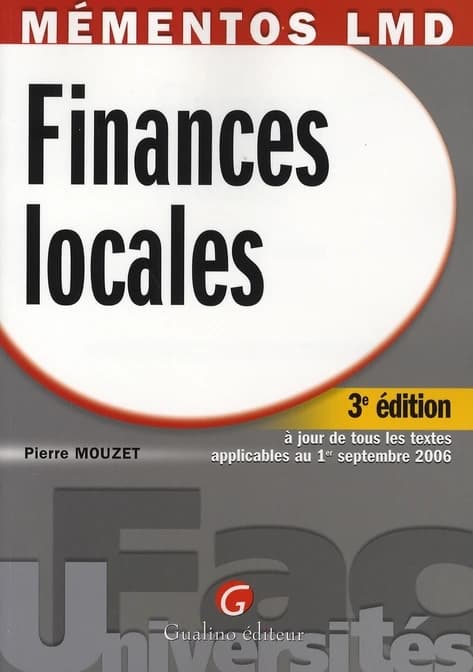 Finances locales (3e éd. à jour de tous les textes applicables au 1er septembre 2006) Pierre Mouzet