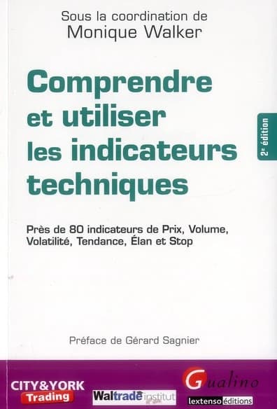 Comprendre et utiliser les indicateurs techniques : près de 80 indicateurs de prix, volume, volatilité, tendance, élan et stop (2e éd.) sous la coordination de Monique Walker ; préface de Gérard Sagnier ; [ouvrage publié par Waltrade institut]