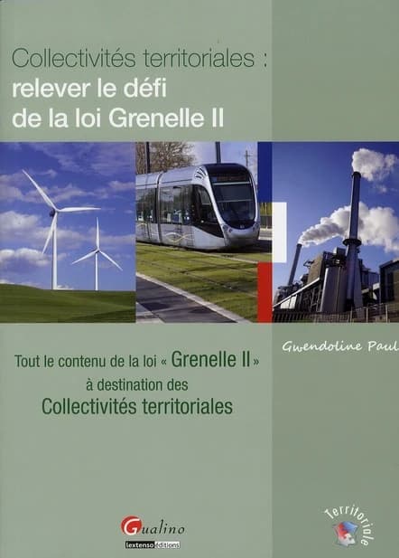 Collectivités territoriales, relever le défi de la loi Grenelle II : tout le contenu de la loi Grenelle II à destination des collectivités territoriales