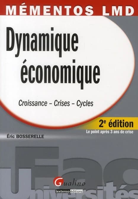 Dynamique économique : croissance, crises, cycles (2e éd.) Éric Bosserelle