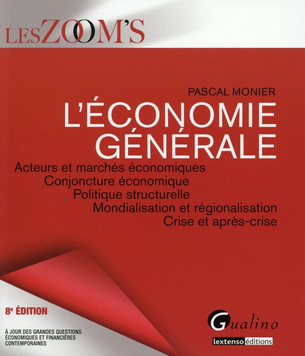 L'économie générale : acteurs et marchés économiques, conjoncture économique, politique structurelle, mondialisation et régionalisation, crise et après-crise (8e éd.) Pascal Monier