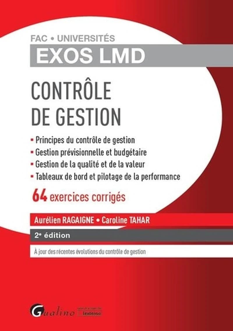 Contrôle de gestion : 64 exercices corrigés : principes du contrôle de gestion, gestion prévisionnelle et budgétaire, analyse des écarts, tableaux de bord et pilotage de la performance (2e éd.) Aurélien Ragaigne, Caroline Tahar
