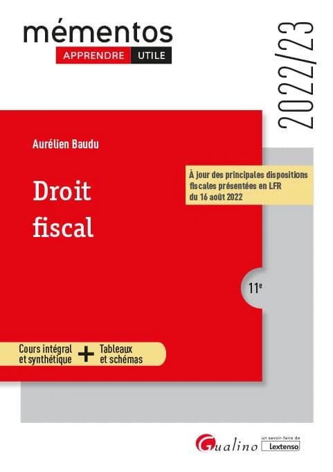 Droit fiscal : cours intégral et synthétique, tableaux et schémas (11e [éd.], 2022-23, à jour des principales dispositions fiscales présentées en LFR du 16 Août 2022) Aurélien Baudu