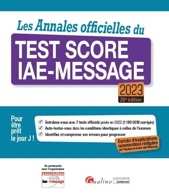 Les annales officielles du test Score IAE-Message : pour être prêt le jour J !... (26e éd., 2023) [réalisé par et] enrichi d'explications commentées rédigées par l'équipe du Score IAE-Message