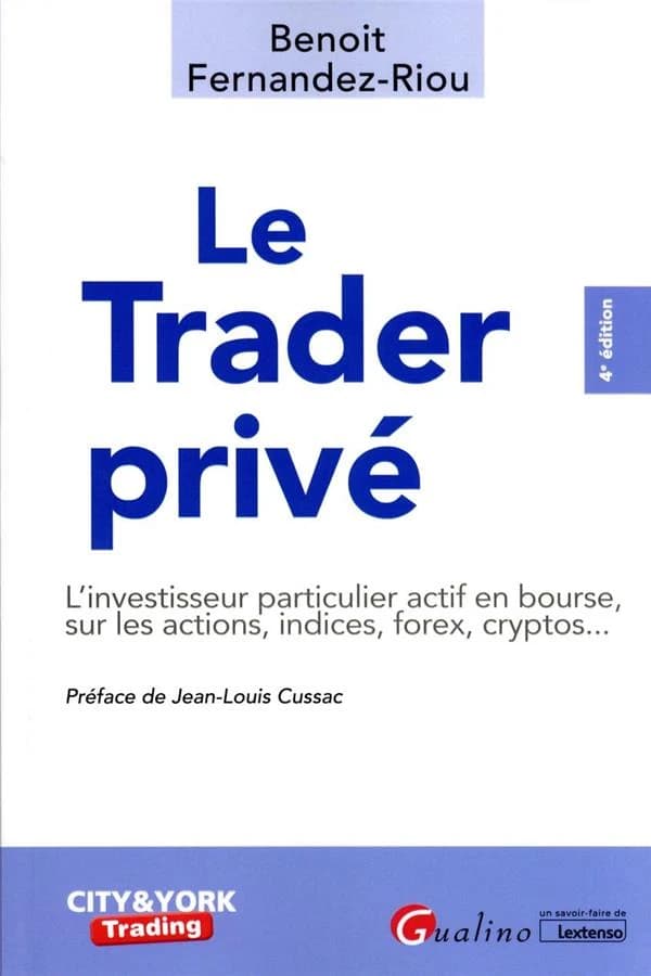 Le trader privé : l'investisseur particulier actif en bourse, sur les actions, indices, forex, cryptos (4e éd.) Benoît Fernandez-Riou ; préface de Jean-Louis Cussac