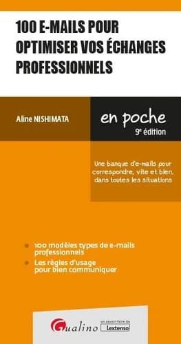 100 e-mails pour optimiser vos échanges professionnels : une banque d'e-mails pour correspondre, vite et bien, dans toutes les situations (9e éd.) Aline Nishimata