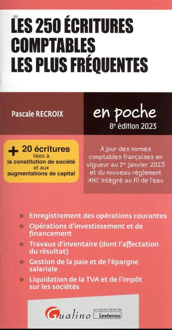 Les 250 écritures comptables les plus fréquentes : + 20 écritures liées à la constitution de société et aux augmentations de capital (8e éd. 2023, à jour des normes comptables françaises en vigueur au 1er janvier 2023) Pascale Recroix