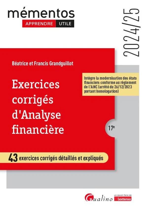 Exercices corrigés d'analyse financière : 43 exercices corrigés détaillés et expliqués (17e [éd.], 2024-25, intègre la modernisation des états financiers conforme au règlement de l'ANC, arrêté du 26-12-2023 portant homologation) Béatrice et Francis Grandg