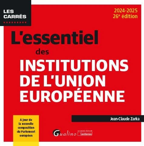 L'essentiel des institutions de l'Union européenne (26e éd., 2024-2025 à jour de la nouvelle composition du Parlement européen) Jean-Claude Zarka