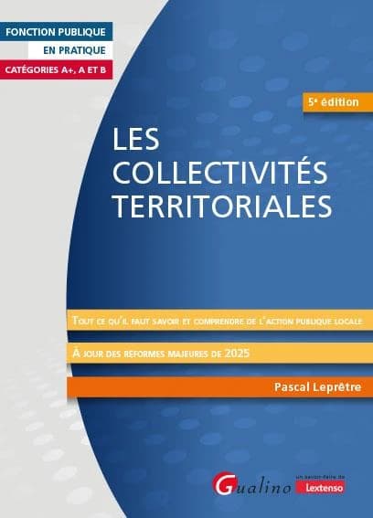 Les collectivités territoriales : tout ce qu'il faut savoir et comprendre de l'action publique locale (5e édition, à jour des réformes majeures de 2025) Pascal Leprêtre