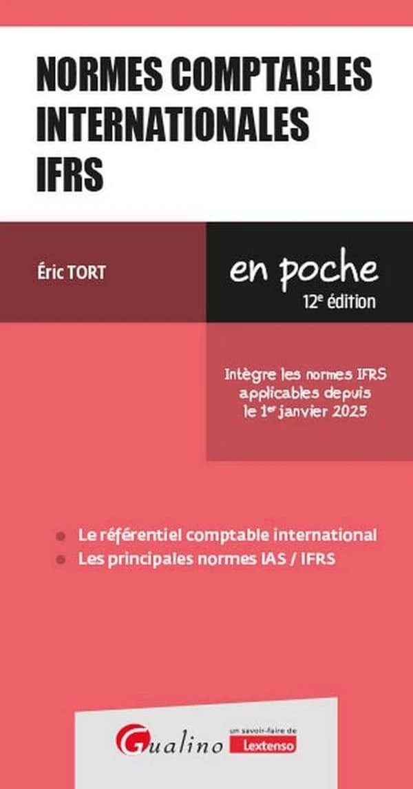 Normes comptables internationales IFRS : le référentiel comptable international, les principales normes IAS-IFR (12e éd. [qui] intègre les normes IFRS applicables à compter du 1er janvier 2025) Éric Tort