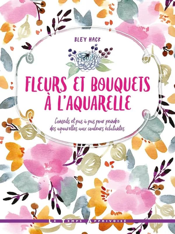 Fleurs et bouquets à l'aquarelle : conseils et pas à pas pour peindre des aquarelles aux couleurs éclatantes