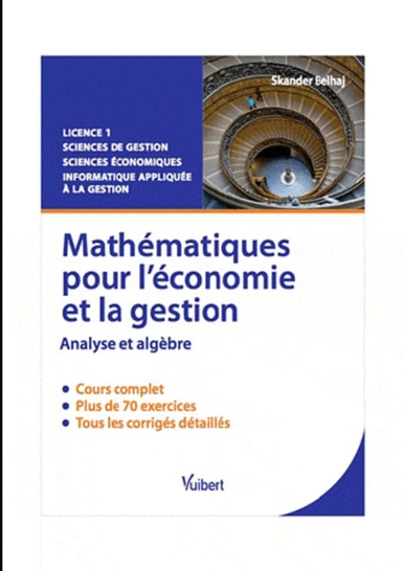 Mathématique pour l'économie et la gestion : analyse et algèbre : cours & exercices corrigés : licence 1, sciences de gestion, sciences économiques, informatique appliquée à la gestion