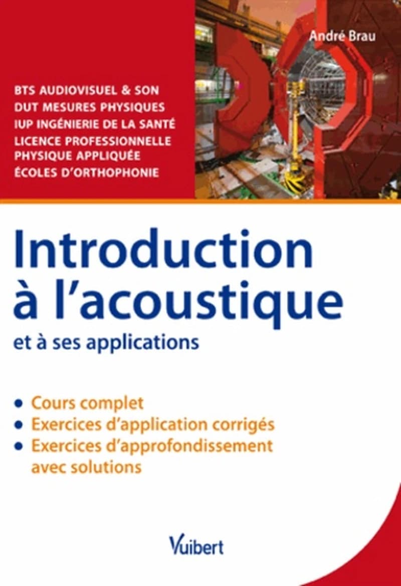 Introduction à l'acoustique et à ses applications : cours & exercices corrigés : BTS audiovisuel et son, DUT mesures physiques, IUP ingénierie de la santé, licence professionnelle physique appliquée, écoles d'orthophonie