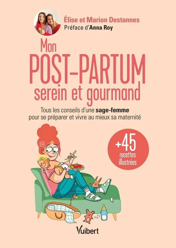 Mon post-partum serein et gourmand : tous les conseils d'une sage-femme pour se préparer et vivre au mieux sa maternité et 45 recettes illustrées