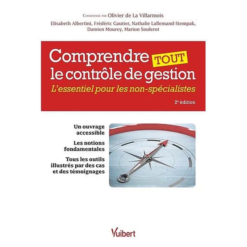 Comprendre tout le contrôle de gestion : l'essentiel pour les non-spécialistes (2e éd.) coordonné par Olivier de La Villarmois ; [par] Élisabeth Albertini, Frédéric Gautier, Nathalie Lallemand-Stempak... [et al.]