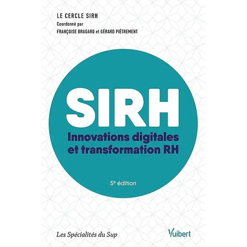 SIRH : innovation digitale et transformation RH (5e éd.) le Cercle SIRH ; coordonné par Françoise Bragard et Gérard Piétrement