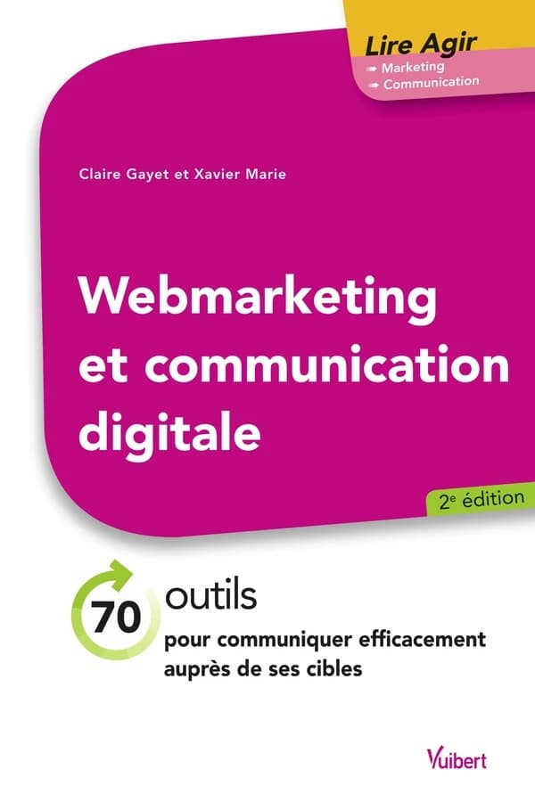 Web marketing et communication digitale : 70 outils pour communiquer efficacement auprès de ses cibles (2e éd.) Claire Gayet et Xavier Marie