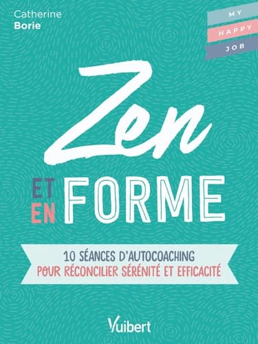 Zen et en forme : 10 séances d'autocoaching pour réconcilier sérénité et efficacité
