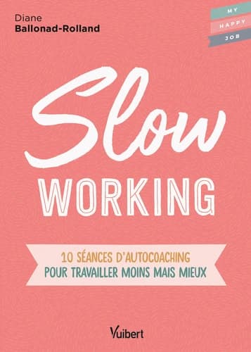 Slow working : 10 séances d'autocoaching pour travailler moins mais mieux