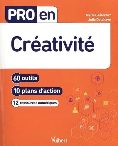 Créativité : 60 outils, 10 plans d'action, 12 ressources numériques