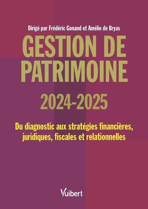 Gestion de patrimoine : du diagnostic aux stratégies financières, juridiques, fiscales et relationnelles ([Éd.] 2024-2025) dirigé par Frédéric Gonand et Amélie de Bryas