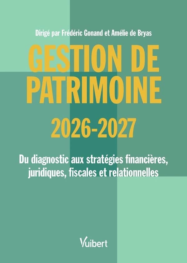 Gestion de patrimoine : du diagnostic aux stratégies financières, juridiques, fiscales et relationnelles ([Éd.] 2026-2027)