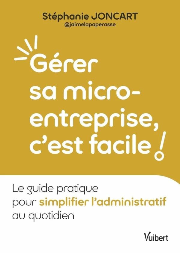 Gérer sa micro-entreprise, c est facile ! : Le guide pratique pour simplifier l administratif au quotidien