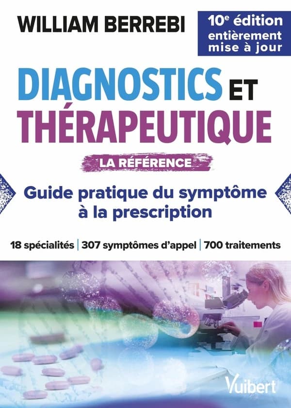 Diagnostics et thérapeutique : guide pratique du symptôme à la prescription (10e éd. entièrement mise à jour) [sous la direction de] William Berrebi
