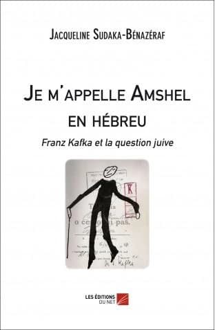 Je m'appelle Amshel en hébreu : Franz Kafka et la question juive