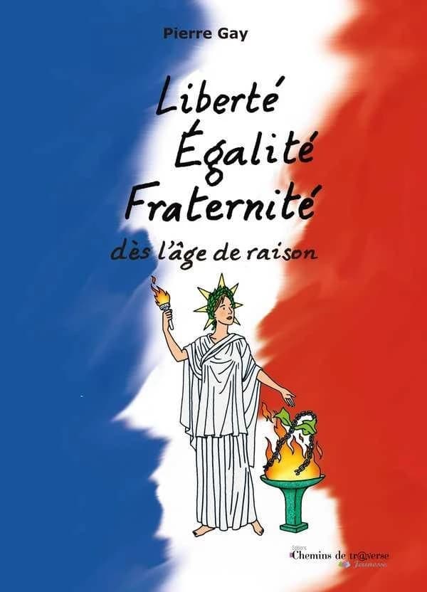 Liberté, égalité, fraternité : dès l'âge de raison (2e éd.) Pierre Gay
