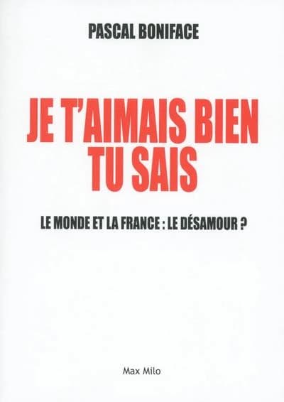 Je t'aimais bien tu sais : le monde et la France : le désamour?