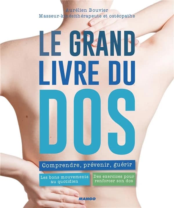 Le grand livre du dos : comprendre, prévenir, guérir : les bons mouvements au quotidien, des exercices pour renforcer son dos