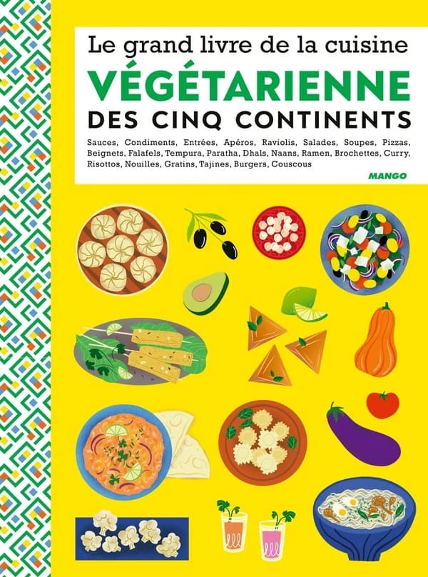 Le grand livre de la cuisine végétarienne des cinq continents : apéros, briouates, brochettes, condiments, couscous, curry, dahl, desserts, entrées, falafels, houmous, naans, nouilles, pizzas, plats, protéines végétales, ramen, raviolis, risottos, riz, sa