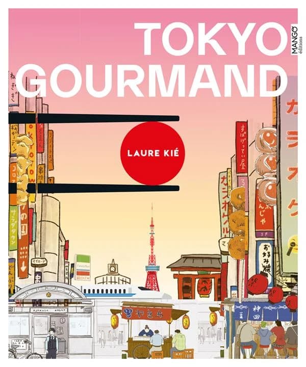 Tokyo gourmand : adresses, recettes, infos, un guide unique pour dévorer la ville !