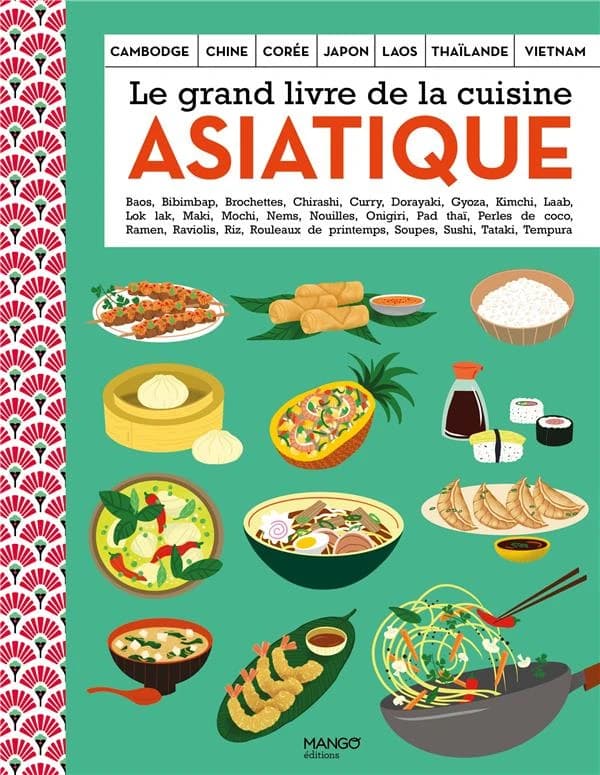 Le grand livre de la cuisine asiatique : baos, bibimbap, brochettes, chirashi, curry...