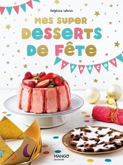 Mes super desserts de fête : + 6 décos