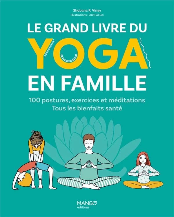 Le grand livre du yoga en famille : 100 postures, exercices et méditations : tous les bienfaits santé !