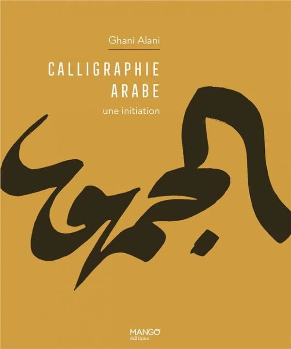 Calligraphie arabe : une initiation ([Nouvelle éd.]) textes et calligraphies de Ghani Alani ; préface de Pierre Seghers