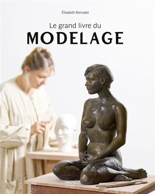 Le grand livre du modelage (2e éd.) Élisabeth Bonvalot ; photographies, Pascal Despeaux