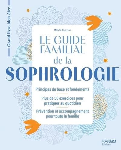 Le guide familial de la sophrologie : principes de base et fondements, plus de 50 exercices pour pratiquer au quotidien, prévention et accompagnement pour toute la famille