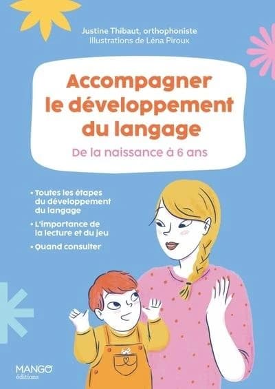 Accompagner le développement du langage, de la naissance à 6 ans : toutes les étapes du développement du langage, l'importance de la lecture et du jeu, quand consulter