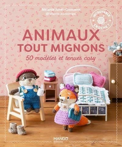 Animaux tout mignons : 50 modèles et tenues cosy à crocheter