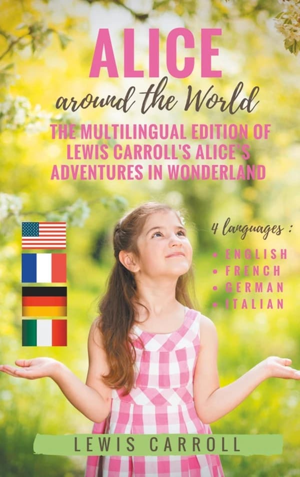 Alice around the world : the multilingual edition of Lewis Carroll's Alice's adventures in Wonderland : 4 languages in one volume, english, french, german, italian