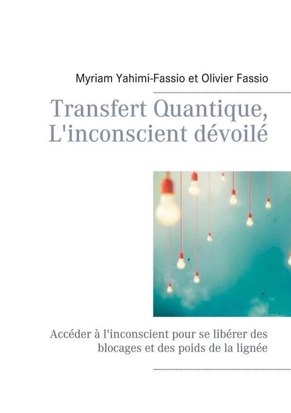 Transfert quantique, l'inconscient dévoilé : accéder à l'inconscient pour se libérer des blocages et des poids de la lignée