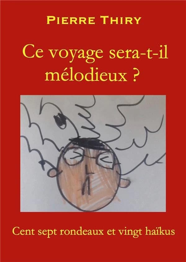 Ce voyage sera-t-il mélodieux ? : cent sept rondeaux et vingt haïkus, à ma manière